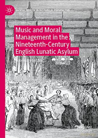 Music and Moral Management in the Nineteenth-Century English Lunatic Asylum (Mental Health in Historical Perspective) - Rosemary Golding [KSIĄŻKA]