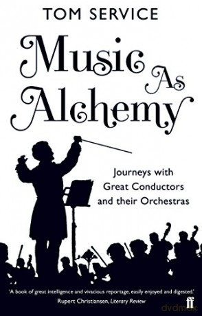 Music as Alchemy: Journeys with Great Conductors and their Orchestras - Tom Service [KSIĄŻKA]