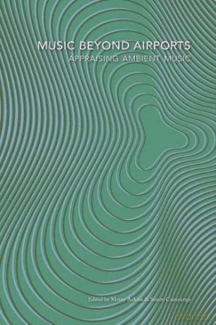 Music Beyond Airports: Appraising Ambient Music - Monty Adkins [KSIĄŻKA]