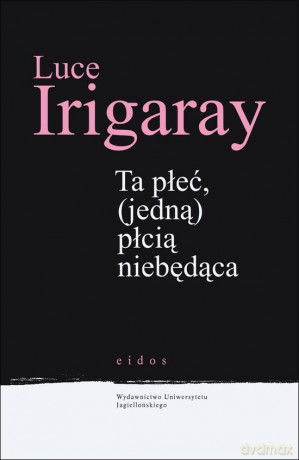 Ta płeć (jedną) płcią niebędąca [KSIĄŻKA]