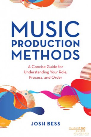 Music Production Methods: A Concise Guide for Understanding Your Role, Process, and Order (Music Pro Guides) - Josh Bess [KSIĄŻKA]