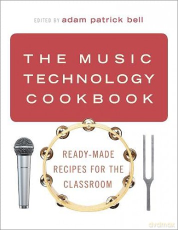 Music Technology Cookbook: Ready-Made Recipes for the Classroom - Adam Patrick Bell [KSIĄŻKA]