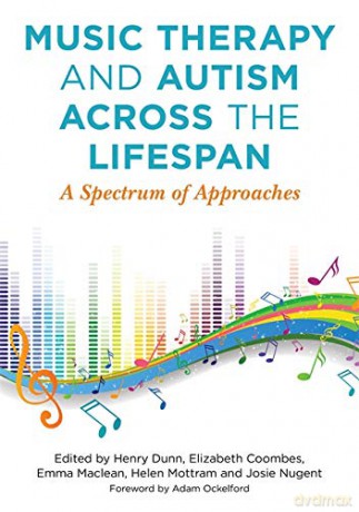 Music Therapy and Autism Across the Lifespan: A Spectrum of Approaches - Elizabeth Coombes Emma Maclean Helen Mottram and Josie Nugent Edited by Henry Dunn [KSIĄŻKA]