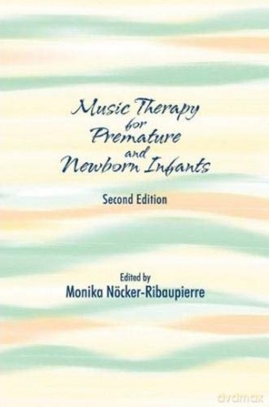 Music Therapy for Premature and Newborn Infants - Monika Nöcker-Ribaupierre (editor) [KSIĄŻKA]