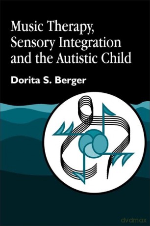 Music Therapy, Sensory Integration and the Autistic Child - Dorita S. Berger [KSIĄŻKA]