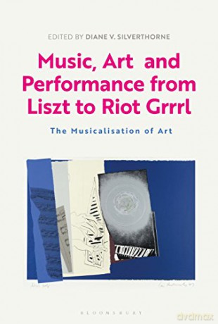 Music, Art and Performance from Liszt to Riot Grrrl: The Musicalization of Art - Dr Diane V. Silverthorne [KSIĄŻKA]