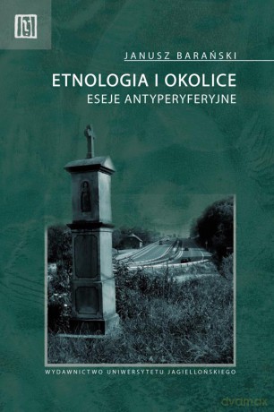 Etnologia i okolice. Eseje antyperyferyjne [KSIĄŻKA]