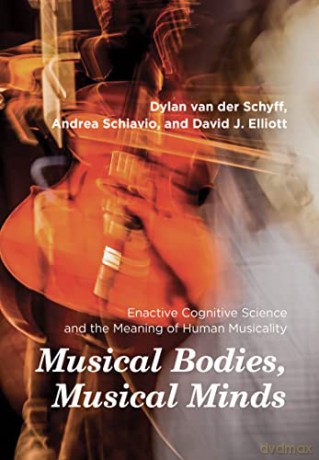Musical Bodies, Musical Minds: Enactive Cognitive Science and the Meaning of Human Musicality - Dylan Van Der Schyff [KSIĄŻKA]