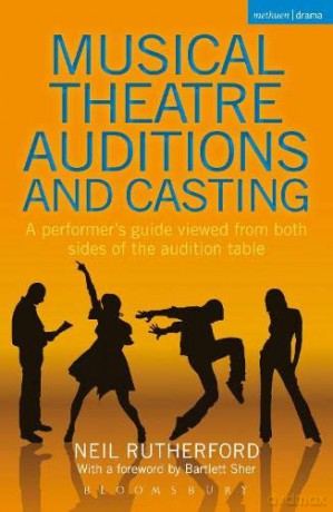 Musical Theatre Auditions and Casting: A performer's guide viewed from both sides of the audition table - Neil Rutherford [KSIĄŻKA]