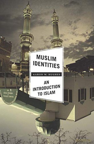 Muslim Identities: An Introduction to Islam - Aaron Hughes [KSIĄŻKA]