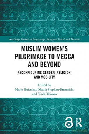 Muslim Women's Pilgrimage to Mecca and Beyond: Reconfiguring Gender, Religion, and Mobility (Routledge Studies in Pilgrimage, Religious Travel and Tourism) - Marjo Buitelaar [KSIĄŻKA]