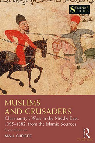Muslims and Crusaders: Christianity's Wars in the Middle East, 1095-1382, from the Islamic Sources (Seminar Studies) - Niall Christie [KSIĄŻKA]