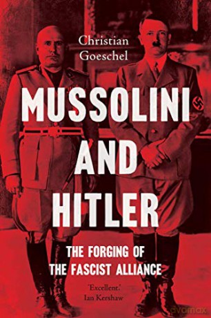 Mussolini and Hitler: The Forging of the Fascist Alliance - Christian Goeschel [KSIĄŻKA]