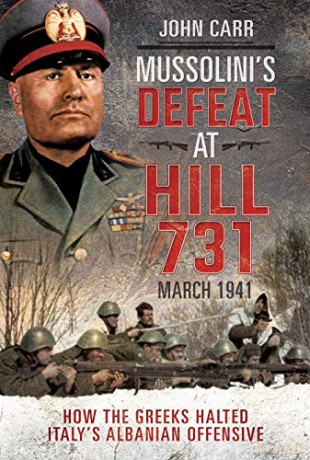 Mussolini's Defeat at Hill 731, March 1941: How the Greeks Halted Italy's Albanian Offensive - John Carr [KSIĄŻKA]