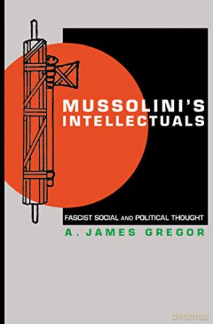 Mussolini's Intellectuals: Fascist Social and Political Thought - A. James Gregor [KSIĄŻKA]