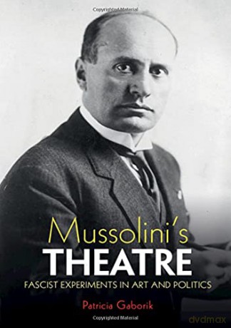 Mussolini's Theatre: Fascist Experiments in Art and Politics - Patricia Gaborik [KSIĄŻKA]