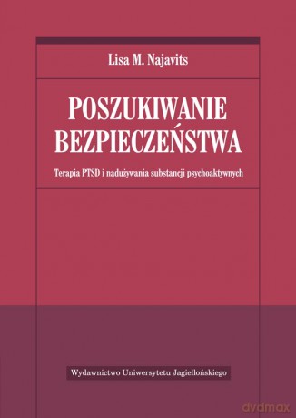Poszukiwanie bezpieczeństwa. Terapia PTSD i nadużywania substancji psychoaktywnych [KSIĄŻKA]