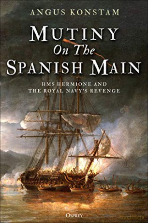 Mutiny on the Spanish Main: HMS Hermione and the Royal Navy's revenge - Angus Konstam [KSIĄŻKA]