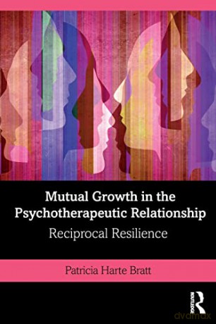 Mutual Growth in the Psychotherapeutic Relationship: Reciprocal Resilience - Patricia Bratt [KSIĄŻKA]