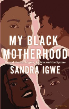 My Black Motherhood: Mental Health, Stigma, Racism and the System - Sandra Igwe [KSIĄŻKA]