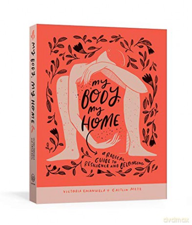 My Body, My Home: A Radical Guide to Resilience and Belonging: A Guide to Resilience and Self Love - Victoria Emanuela [KSIĄŻKA]