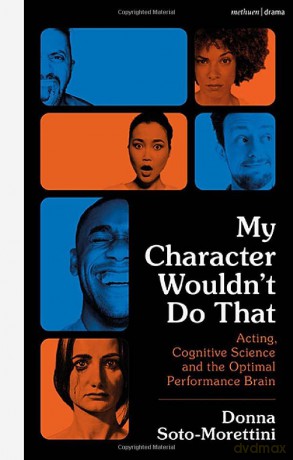 My Character Wouldn't Do That: Acting, Cognitive Science and the Optimal Performance Brain - Donna Soto-Morettini [KSIĄŻKA]
