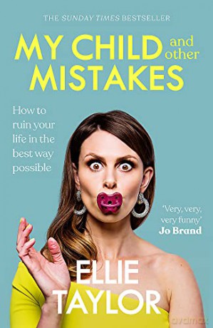 My Child and Other Mistakes: How to ruin your life in the best way possible - Ellie Taylor [KSIĄŻKA]