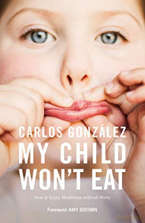 My Child Won't Eat: How to Enjoy Mealtimes without Worry - Carlos Gonzalez [KSIĄŻKA]