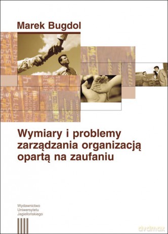 Wymiary i problemy zarządzania organizacją opartą na zaufaniu [KSIĄŻKA]
