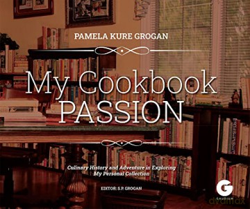 My Cookbook Passion: Culinary History and Adventure in Exploring My Collection - Pamela Kure Grogan [KSIĄŻKA]