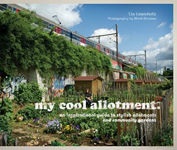 my cool allotment: an inspirational guide to stylish allotments and community gardens - Lia Leendertz [KSIĄŻKA]