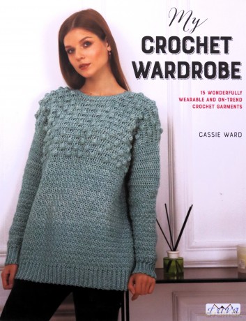 My Crochet Wardrobe: 15 Woderfully Wearable and On-Trend Crochet Garments - Cassie Ward [KSIĄŻKA]
