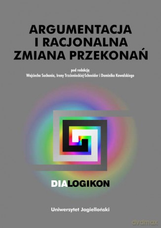 Argumentacja i racjonalna zmiana przekonań. Dialogikon vol. 15 [KSIĄŻKA]