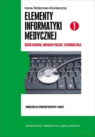 Elementy informatyki medycznej cz. 1. Ścieżki kliniczne, wirtualny pacjent, telekonsultacje [KSIĄŻKA]