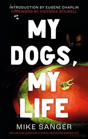 My Dogs, My Life: The Life and Legacy of a Travelling Canine Comedy Act - Mike Sanger [KSIĄŻKA]