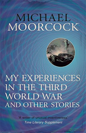 My Experiences in the Third World War and Other Stories: The Best Short Fiction Of Michael Moorcock Volume 1 - Michael Moorcock [KSIĄŻKA]