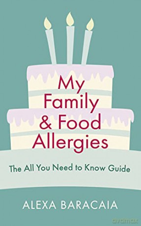 My Family and Food Allergies - The All You Need to Know Guide: By 2022 Free From Hero Award Winner Alexa Baracaia - Alexa Baracaia [KSIĄŻKA]