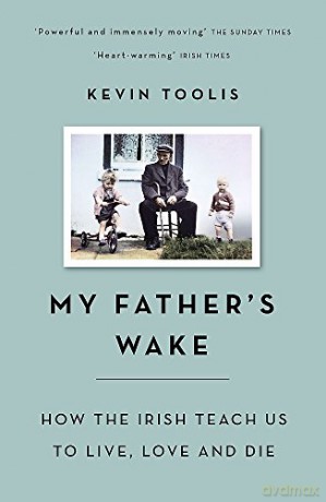 My Father's Wake: How the Irish Teach Us to Live, Love and Die - Kevin Toolis [KSIĄŻKA]