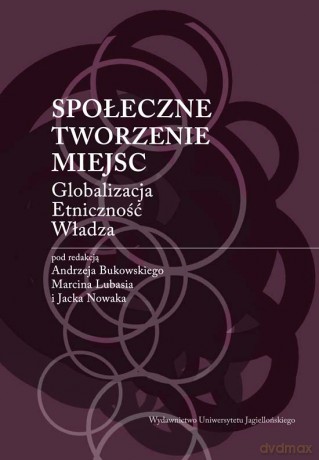 Społeczne tworzenie miejsc. Globalizacja - Etniczność - Władza [KSIĄŻKA]