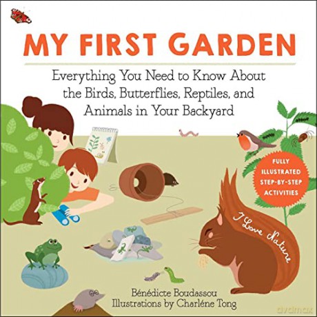 My First Garden: Everything You Need to Know About the Birds, Butterflies, Reptiles, and Animals in Your Backyard (I Love Nature) - Bénédicte Boudassou [KSIĄŻKA]