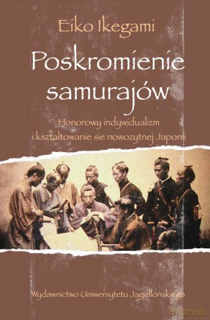 Poskromienie samurajów. Honorowy indywidualizm i kształtowanie się nowożytnej Japonii [KSIĄŻKA]