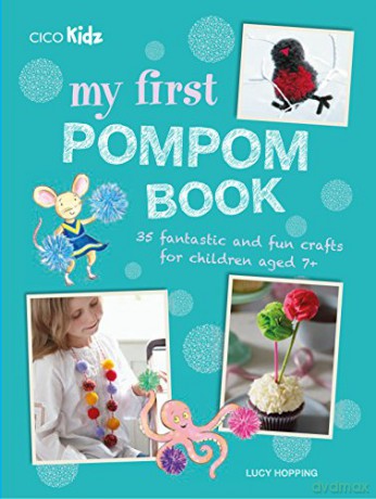 My First Pompom Book: 35 fantastic and fun crafts for children aged 7+ - Lucy Hopping [KSIĄŻKA]