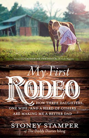 My First Rodeo: How Three Daughters, One Wife, and a Herd of Others Are Making Me a Better Dad - Stoney Stamper [KSIĄŻKA]
