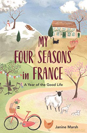 My Four Seasons in France: A Year of the Good Life (The Good Life France) - Janine Marsh [KSIĄŻKA]