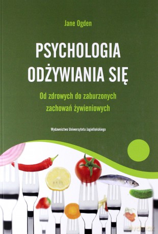 Psychologia odżywiania się. Od zdrowych do zaburzonych zachowań żywieniowych [KSIĄŻKA]