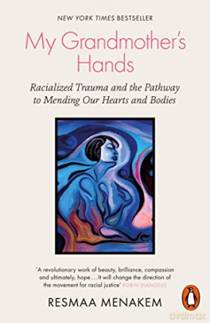 My Grandmother's Hands: Racialized Trauma and the Pathway to Mending Our Hearts and Bodies - Resmaa Menakem [KSIĄŻKA]