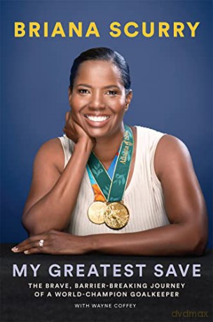 My Greatest Save: The Brave, Barrier-Breaking Journey of a Hall-of-Fame Goalkeeper: The Brave, Barrier-Breaking Journey of a World Champion Goalkeeper - Briana Scurry [KSIĄŻKA]