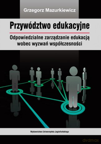 Przywództwo edukacyjne. Odpowiedzialne zarządzanie edukacją wobec wyzwań współczesności [KSIĄŻKA]