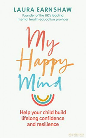 My Happy Mind: Help your child build life-long confidence and resilience - Laura Earnshaw [KSIĄŻKA]