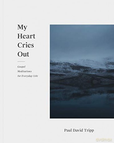 My Heart Cries Out: Gospel Meditations for Everyday Life - Paul David Tripp [KSIĄŻKA]